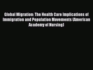 Read Global Migration: The Health Care Implications of Immigration and Population Movements