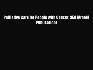 Read Palliative Care for People with Cancer 3Ed (Arnold Publication) Ebook Free