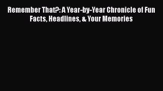 PDF Remember That?: A Year-by-Year Chronicle of Fun Facts Headlines & Your Memories Free Books