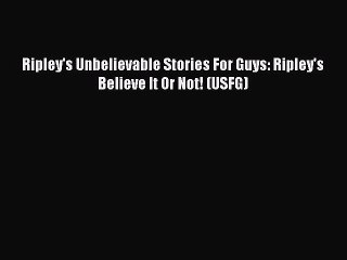 PDF Ripley's Unbelievable Stories For Guys: Ripley's Believe It Or Not! (USFG)  EBook