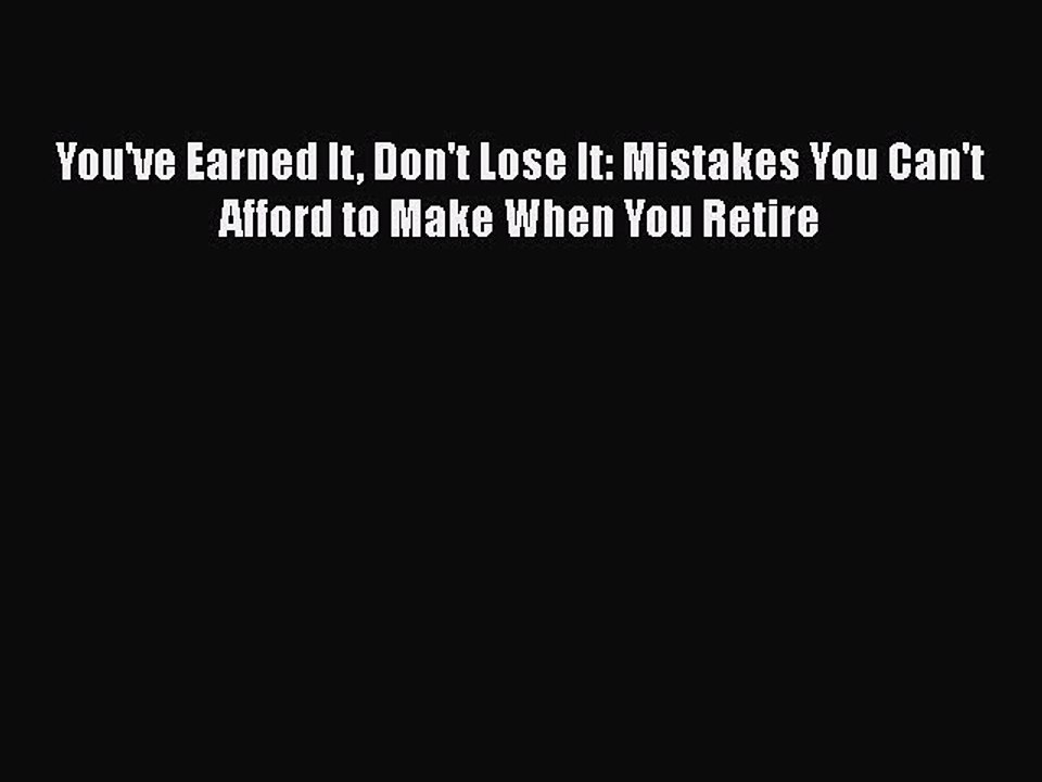 Download You've Earned It Don't Lose It: Mistakes You Can't Afford to Make When You Retire