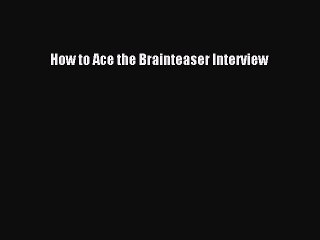 Download How to Ace the Brainteaser Interview Free Books