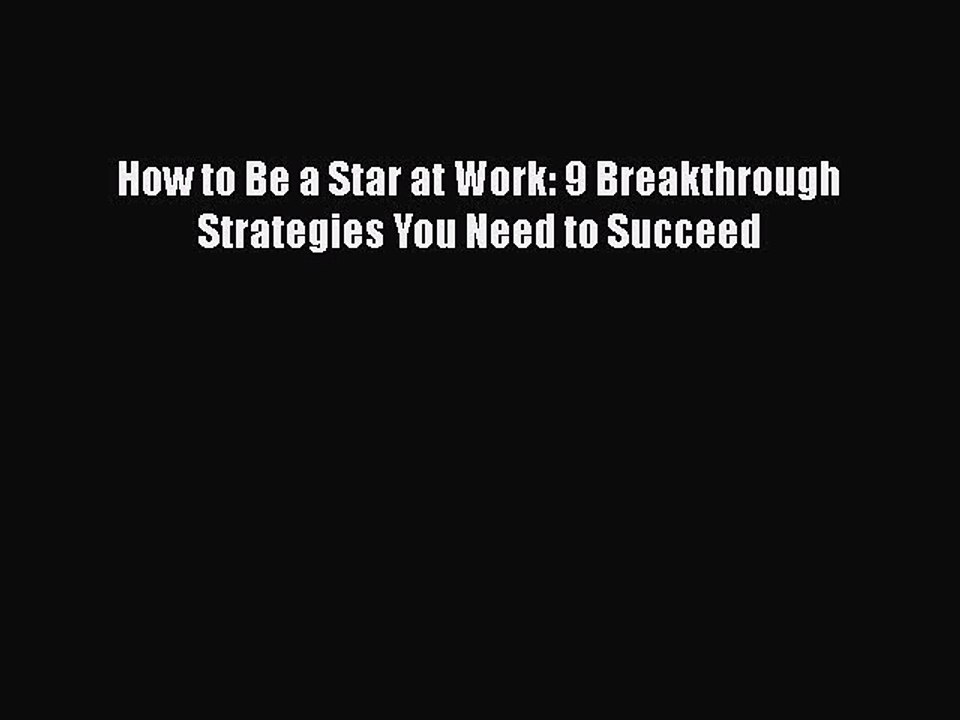 PDF How to Be a Star at Work: 9 Breakthrough Strategies You Need to Succeed  EBook