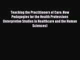 Read Teaching the Practitioners of Care: New Pedagogies for the Health Professions (Interpretive