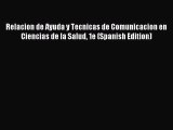 Download Relacion de Ayuda y Tecnicas de Comunicacion en Ciencias de la Salud 1e (Spanish Edition)