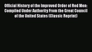 Download Official History of the Improved Order of Red Men: Compiled Under Authority From the