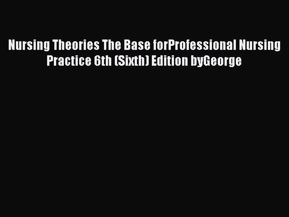 Read Nursing Theories The Base forProfessional Nursing Practice 6th (Sixth) Edition byGeorge