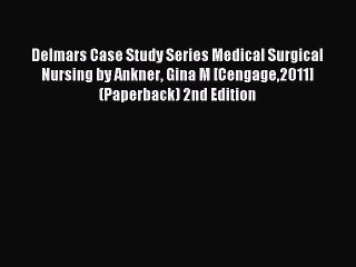 Read Delmars Case Study Series Medical Surgical Nursing by Ankner Gina M [Cengage2011] (Paperback)