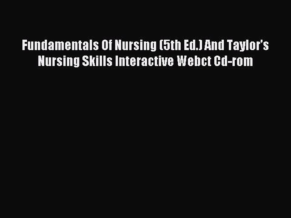 Read Fundamentals Of Nursing (5th Ed.) And Taylor's Nursing Skills Interactive Webct Cd-rom