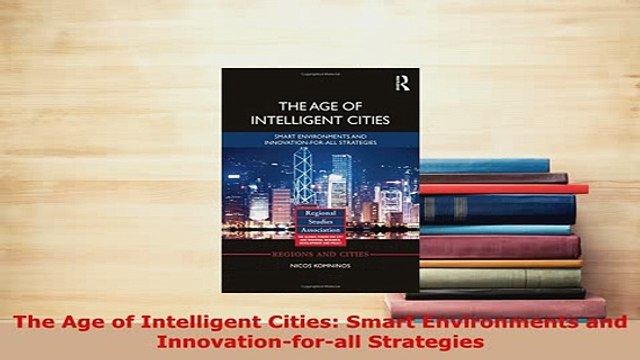 PDF The Age of Intelligent Cities Smart Environments and Innovationforall Strategies Read Full Ebook
