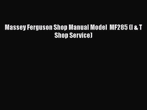 Download Massey Ferguson Shop Manual Model MF285 (I & T Shop Service) EBook
