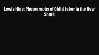 PDF Lewis Hine: Photographs of Child Labor in the New South Free Books