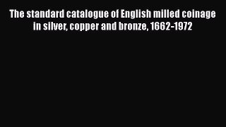 Download The standard catalogue of English milled coinage in silver copper and bronze 1662-1972