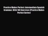 PDF Practice Makes Perfect: Intermediate Spanish Grammar: With 160 Exercises (Practice Makes
