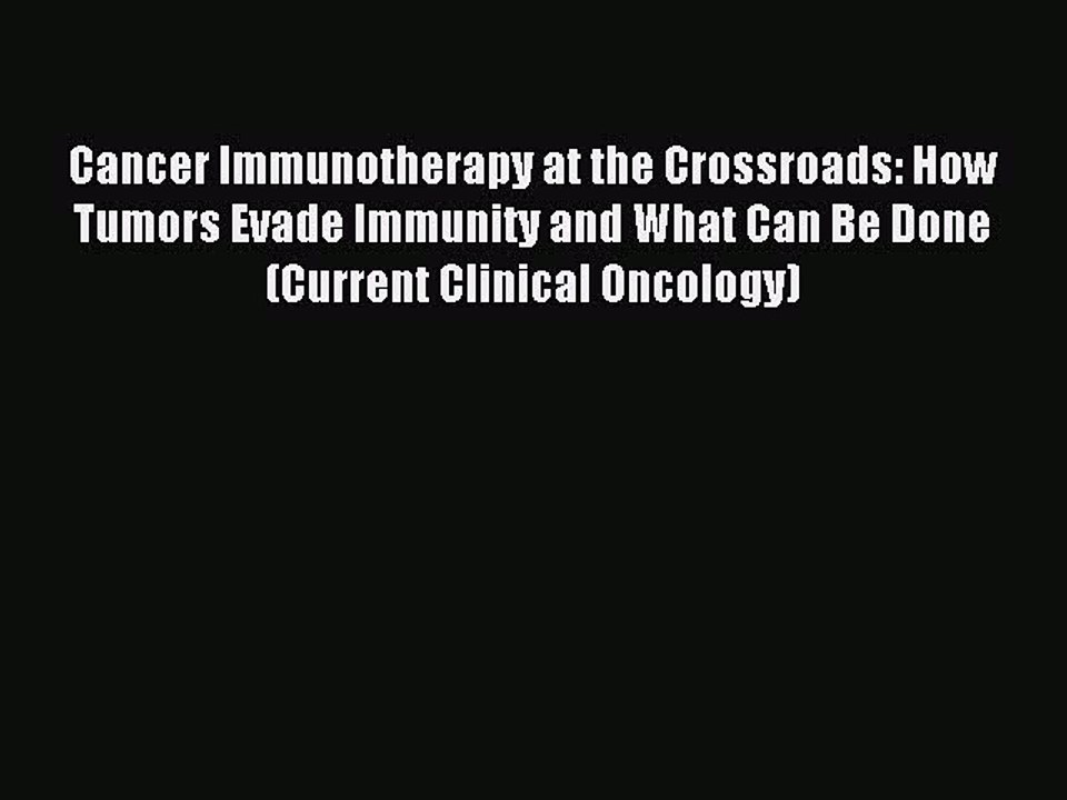 Read Cancer Immunotherapy at the Crossroads: How Tumors Evade Immunity and What Can Be Done