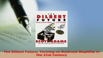 Read  The Dilbert Future Thriving on Business Stupidity in the 21st Century Ebook Free