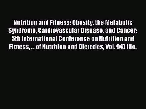 Read Nutrition and Fitness: Obesity the Metabolic Syndrome Cardiovascular Disease and Cancer: