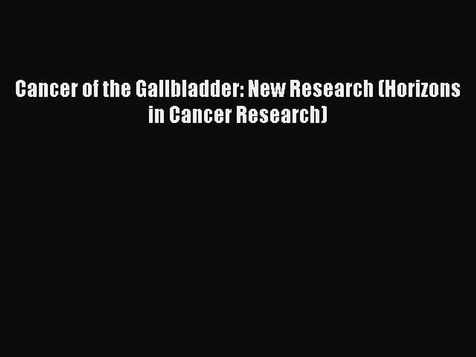 Read Cancer of the Gallbladder: New Research (Horizons in Cancer Research) Ebook Online