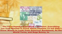 PDF  The Encyclopedia of Daytime Television Everything You Ever Wanted to Know About Daytime Read Online