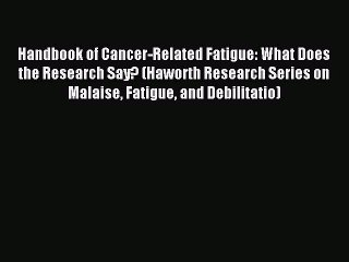 Read Handbook of Cancer-Related Fatigue: What Does the Research Say? (Haworth Research Series