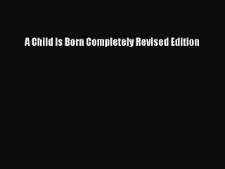 Read A Child Is Born Completely Revised Edition Ebook Free