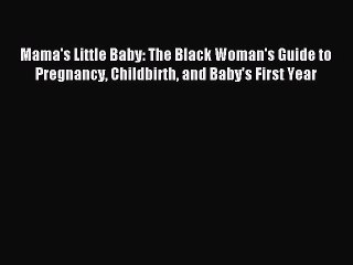 Read Mama's Little Baby: The Black Woman's Guide to Pregnancy Childbirth and Baby's First Year