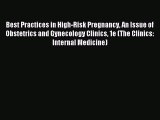 Read Best Practices in High-Risk Pregnancy An Issue of Obstetrics and Gynecology Clinics 1e