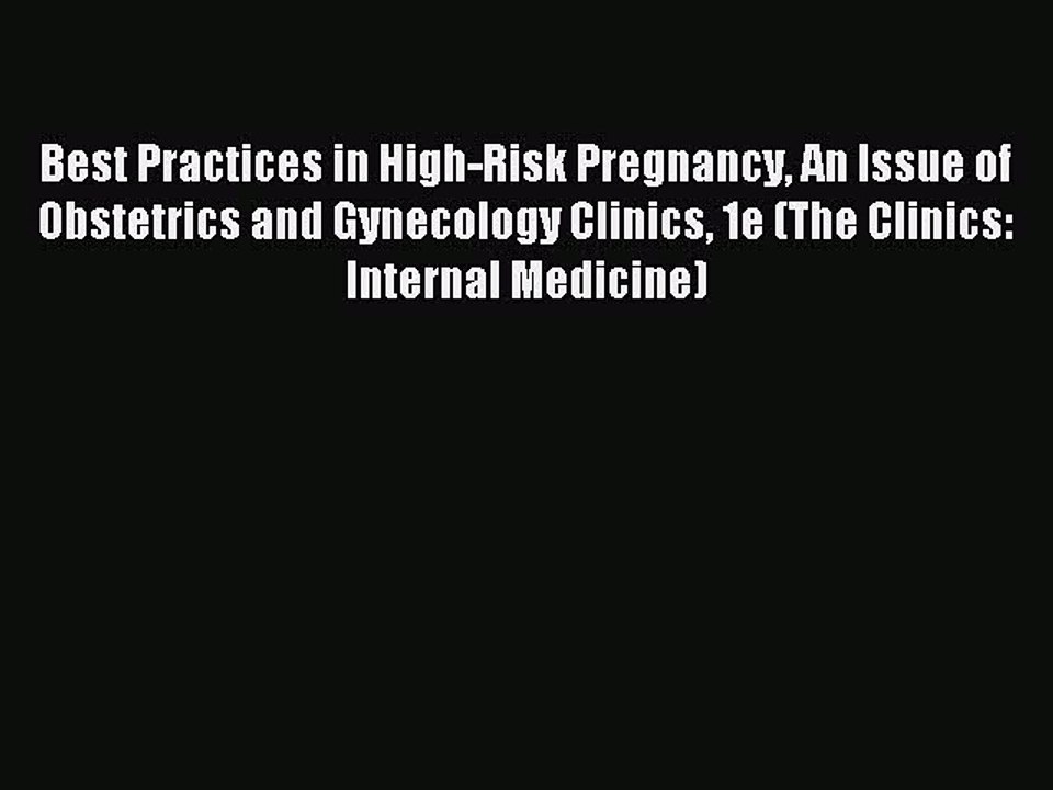 Read Best Practices in High-Risk Pregnancy An Issue of Obstetrics and Gynecology Clinics 1e