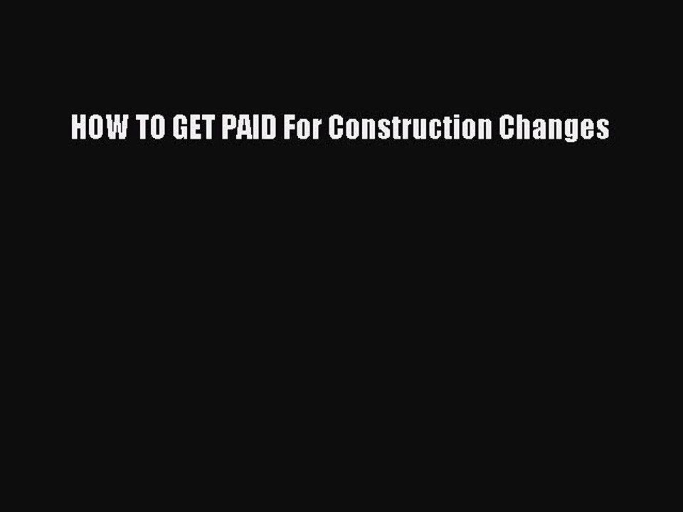 Read HOW TO GET PAID For Construction Changes PDF Free