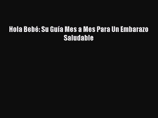 Read Hola Bebé: Su Guía Mes a Mes Para Un Embarazo Saludable Ebook Online