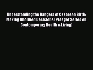 Read Understanding the Dangers of Cesarean Birth: Making Informed Decisions (Praeger Series