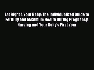 Read Eat Right 4 Your Baby: The Individualized Guide to Fertility and Maximum Health During
