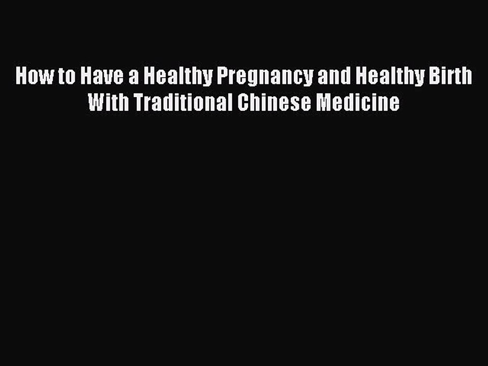 Read How to Have a Healthy Pregnancy and Healthy Birth With Traditional Chinese Medicine Ebook
