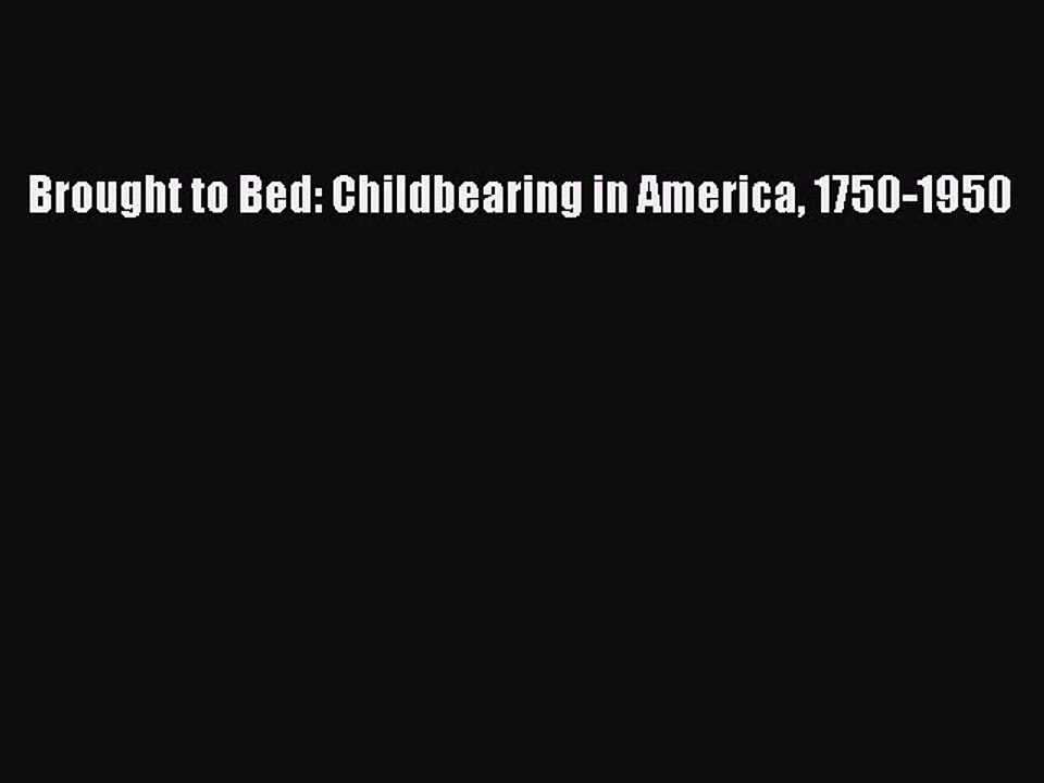 Read Brought to Bed: Childbearing in America 1750-1950 Ebook Free