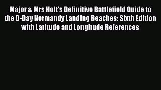 PDF Major & Mrs Holt's Definitive Battlefield Guide to the D-Day Normandy Landing Beaches: