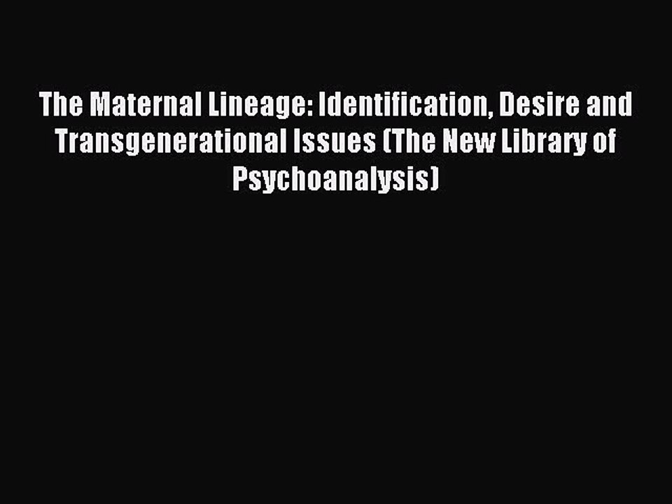 Read The Maternal Lineage: Identification Desire and Transgenerational Issues (The New Library