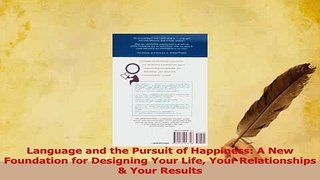 Download  Language and the Pursuit of Happiness A New Foundation for Designing Your Life Your PDF Online