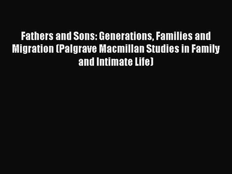 Read Fathers and Sons: Generations Families and Migration (Palgrave Macmillan Studies in Family