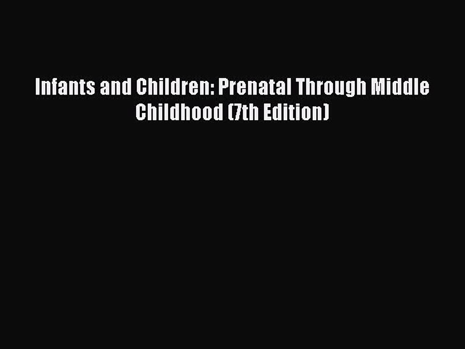 Read Infants and Children: Prenatal Through Middle Childhood (7th Edition) Ebook Free