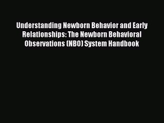 Read Understanding Newborn Behavior and Early Relationships: The Newborn Behavioral Observations