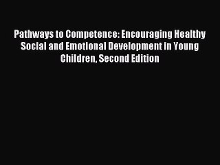Read Pathways to Competence: Encouraging Healthy Social and Emotional Development in Young
