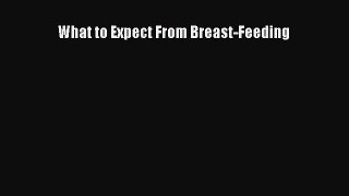 Read What to Expect From Breast-Feeding PDF Online