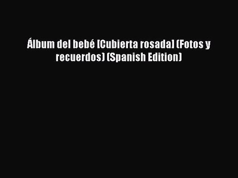 Read Álbum del bebé [Cubierta rosada] (Fotos y recuerdos) (Spanish Edition) Ebook Online