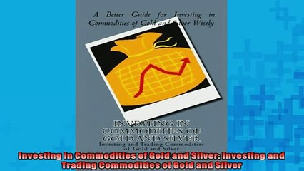 Download Video: FREE PDF  Investing in Commodities of Gold and Silver Investing and Trading Commodities of Gold and  DOWNLOAD ONLINE