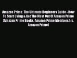 Download Amazon Prime: The Ultimate Beginners Guide - How To Start Using & Get The Most Out