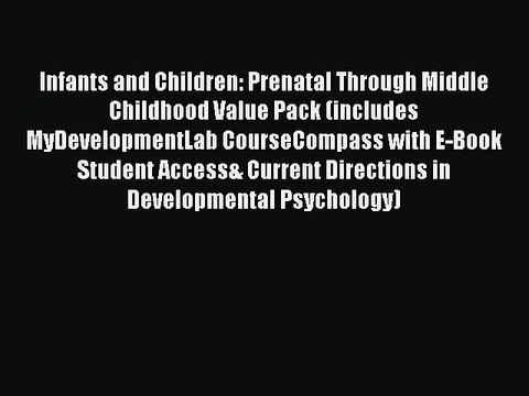 Download Infants and Children: Prenatal Through Middle Childhood Value Pack (includes MyDevelopmentLab