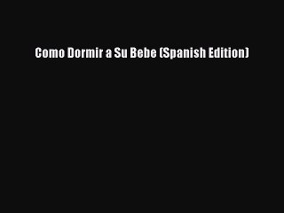 Read Como Dormir a Su Bebe (Spanish Edition) PDF Online
