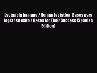 Download Lactancia humana / Human lactation: Bases para lograr su exito / Bases for Their Success
