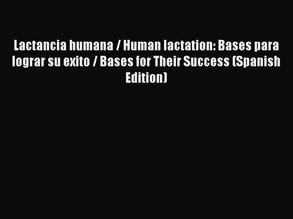 Download Lactancia humana / Human lactation: Bases para lograr su exito / Bases for Their Success