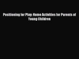 Read Positioning for Play: Home Activities for Parents of Young Children Ebook Free